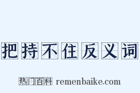 把持不住反义词是什么意思的图片